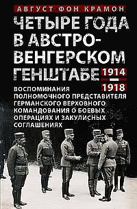 Четыре года в австро-венгерском Генштабе. Воспоминания полномочного представителя германского Верховного командования о боевых операциях и закулисных соглашениях. 1914—1918