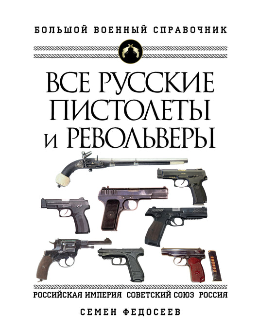 Il y a tous les pistolets et revolvers russes : Российская Империя, Советский Союз, Россия. Самая полная энциклопедия