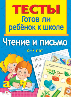 Тесты. Готов ли ребёнок к школе. Чтение и письмо. 6-7 лет.