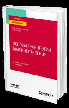ОСНОВЫ ТЕХНОЛОГИИ МАШИНОСТРОЕНИЯ 2-е изд., испр. и доп. Учебник и практикум для вузов