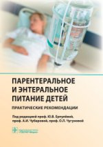 Парентеральное и энтеральное питание детей : практические рекомендации / под ред. Ю. В. Ерпулёвой, А. И. Чубаровой, О. Л. Чугуновой. — М. : ГЭОТАР-Медиа, 2016. — 304 с. : ил.