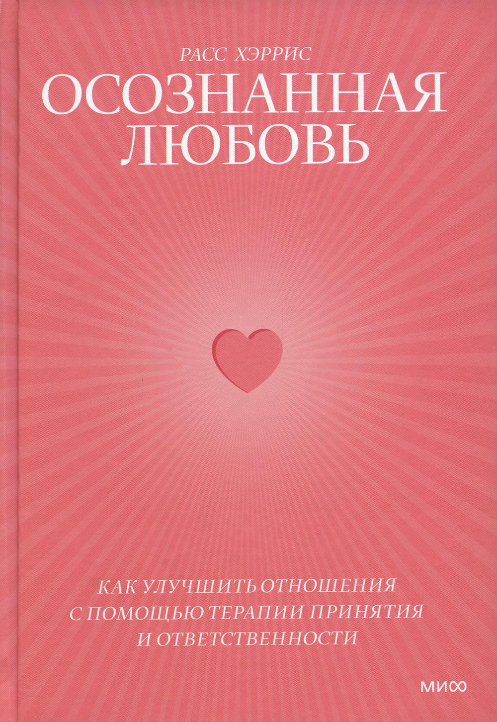 Осознанная любовь. Как улучшить отношения с помощью терапии принятия и ответственности