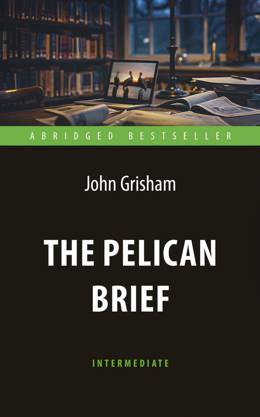 Дело о пеликанах (The Pelican Brief). Адаптированная книга для чтения на англ. языке. Intermediate