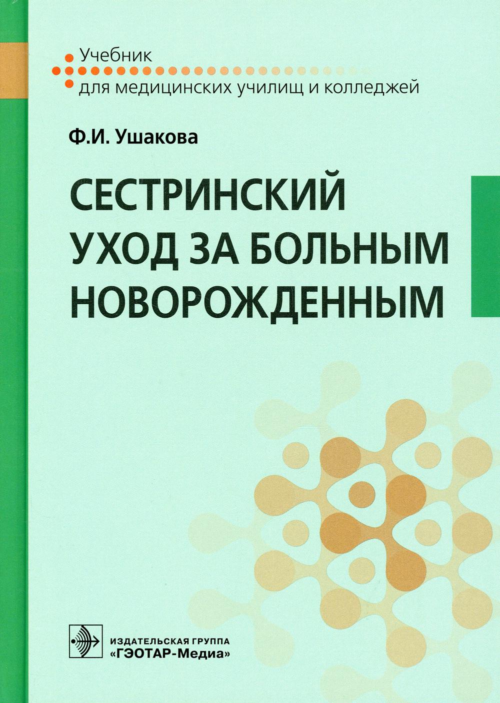 Сестринский уход за больным новорожденным : учебник (по специальностям 31.02.02 «Акушерское дело» по ПМ.04 «Медицинская помощь женщине, новорожденному, семье при патологическом течении беременности, родов, послеродового периода»; 31.02.01 «Лечебное дело»