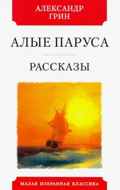 АЛЫЕ ПАРУСА. РАССКАЗЫ. Серия "Малая избранная классика (New)"