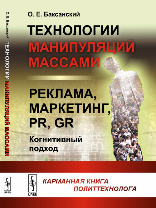 Технологии манипуляций массами: реклама, маркетинг, PR, GR (когнитивный подход): Карманная книга политтехнолога