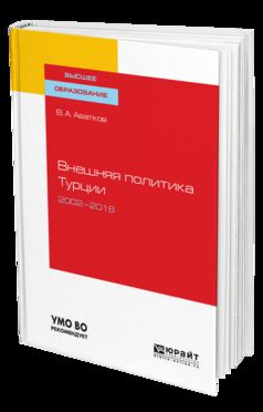 ВНЕШНЯЯ ПОЛИТИКА ТУРЦИИ. 2002—2018. Учебное пособие для вузов