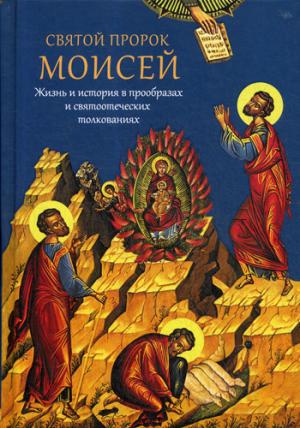 Святой пророк Моисей. Жизнь и история в прообразах и святоотеческих толкованиях