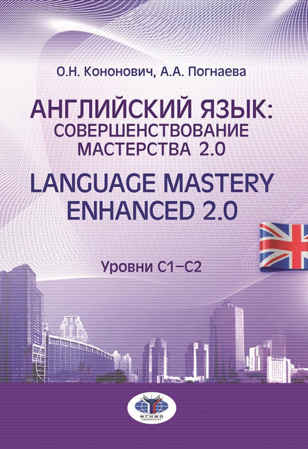 Anglais: совершенствование мастерства 2.0. = Maîtrise linguistique améliorée 2.0 : Учебное пособие: Уровни С1-С2. 2-е изд., испр. et avant