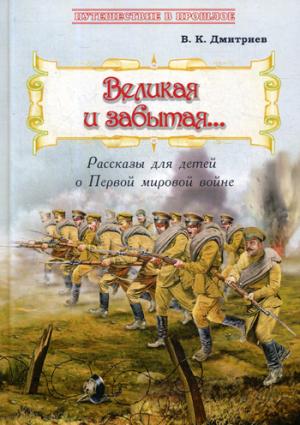 Великая и забытая: Рассказы для детей о Первой мировой войне Новинка