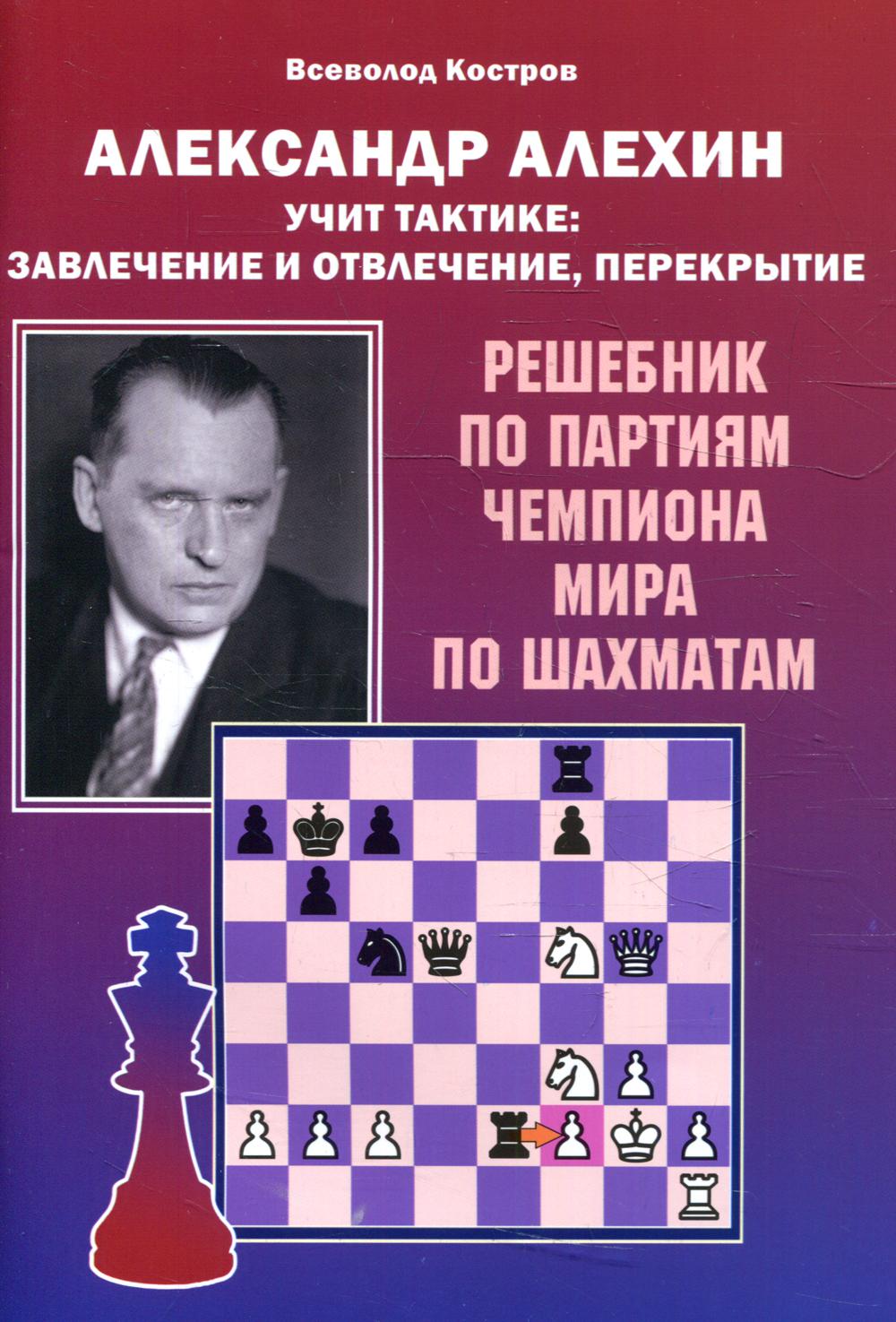 Александр Алехин учит тактике: завлечение и отвлечение, перекрытие. Les décisions du parti chempiona mira по шахматам