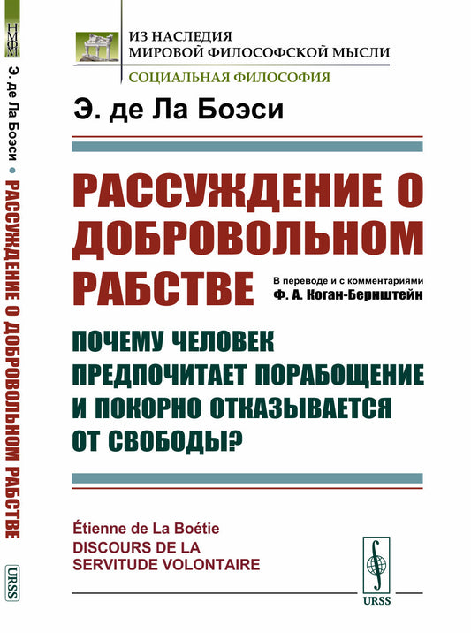 Рассуждение о добровольном рабстве: Почему человек предпочитает порабощение и покорно отказывается от свободы? Пер. с фр.