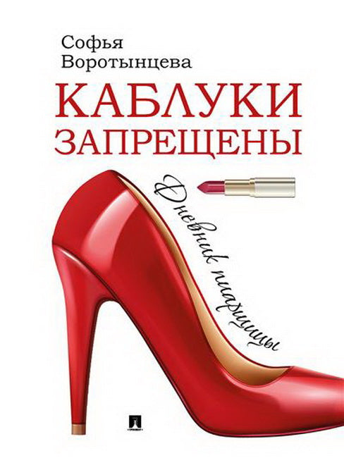 Каблуки запрещены. Дневник пиарщицы.-М.:Проспект,2023.
