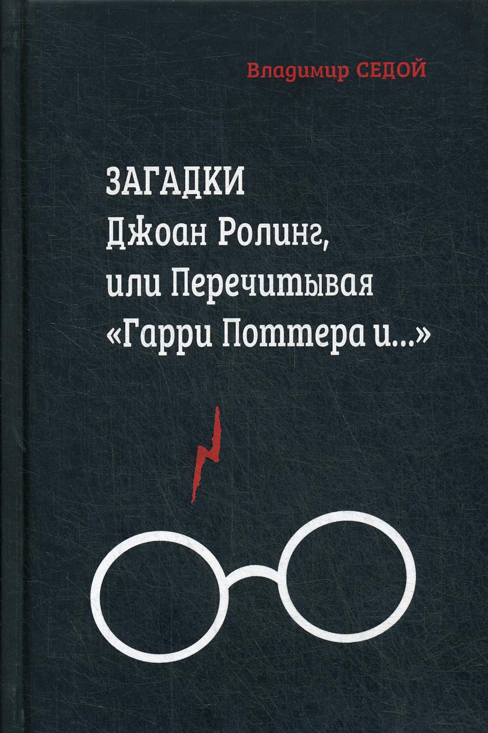 Загадки Джоан Ролинг, или Перечитывая "Гарри Поттера и…". 2-е изд., перераб.и доп
