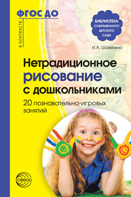 Нетрадиционное рисование с дошкольниками. 20 познавательно-игровых занятий. ФГОС ДО. Шаляпина И.А.