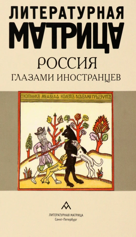 Литературная матрица: Россия глазами иностранцев Санкт Петербург : Лимбус Пресс, ООО «Литературная матрица», 2023. – 432 с.