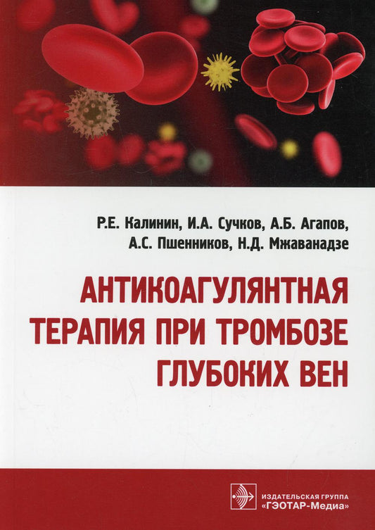 Антикоагулянтная терапия при тромбозе глубоких вен / Р. Е. Калинин [и др.]. —M. : ГЭОТАР-Медиа, 2019. — 152 с. : IL.