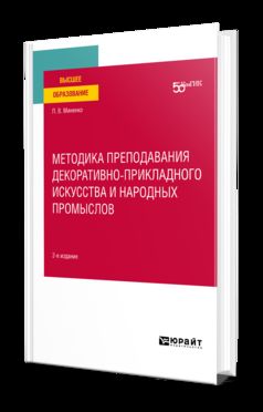 МЕТОДИКА ПРЕПОДАВАНИЯ ДЕКОРАТИВНО-ПРИКЛАДНОГО ИСКУССТВА И НАРОДНЫХ ПРОМЫСЛОВ 2-е изд. Учебное пособие для вузов