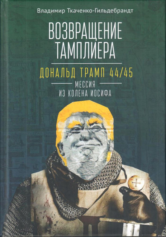 Возвращение тамплиера. Дональд Трамп 44 / 45 — мессия из колена Иосифа. Генеалогия и политика как две стороны одной американской медали. Ткаченко-Гильдебрандт В. А.