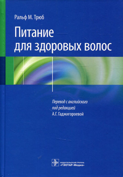 Питание для здоровых волос. Руководство по пониманию и надлежащей практике / Ральф М. Трюб ; пер. с англ. под ред. А. Г. Гаджигороевой. — Москва : ГЭОТАР-Медиа, 2022. — 384 с. : ил.