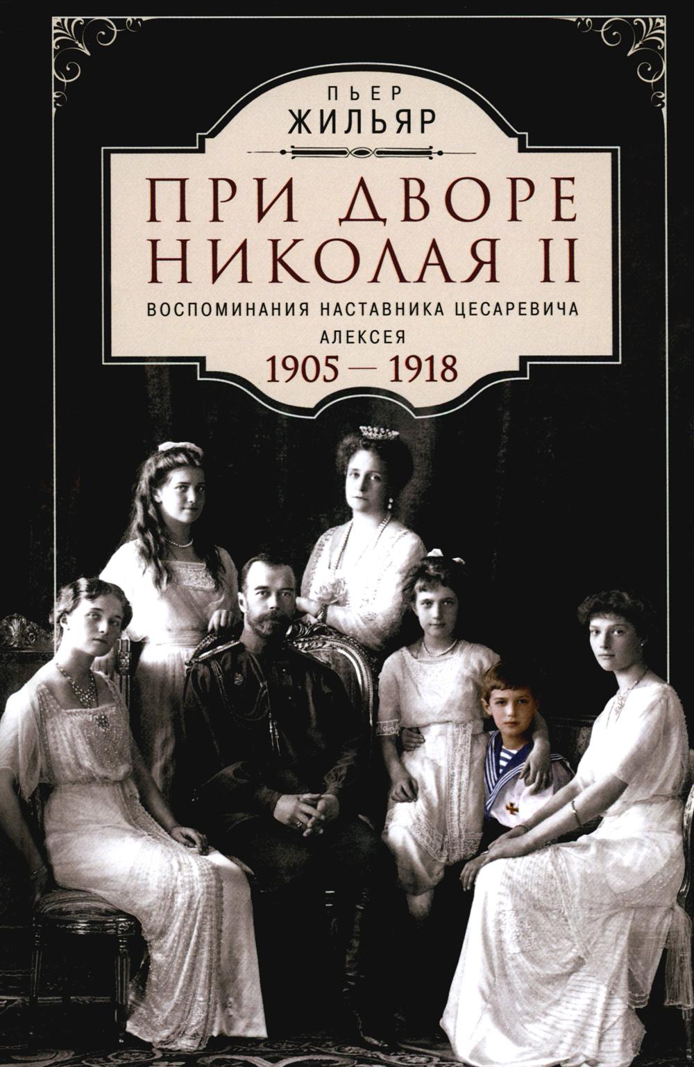 При дворе Николая II. Воспоминания наставника цесаревича Алексея. 1905-1918
