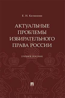 Актуальные проблемы избирательного права России.Уч. пос.-М.:Проспект,2023. /=240603/