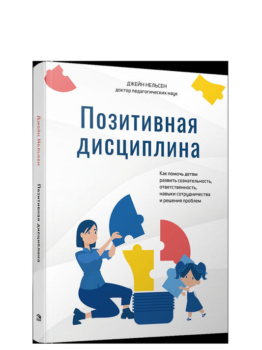 Позитивная дисциплина: Как помочь детям развить сознательность, ответственность, навыки сотрудничества и решения проблем