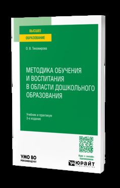 МЕТОДИКА ОБУЧЕНИЯ И ВОСПИТАНИЯ В ОБЛАСТИ ДОШКОЛЬНОГО ОБРАЗОВАНИЯ 3-е изд., пер. и доп. Учебник и практикум для вузов