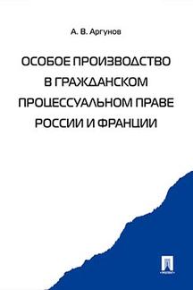 Особое производство в гражданском процессуальном праве России и Франции.-М.:Проспект,2017.