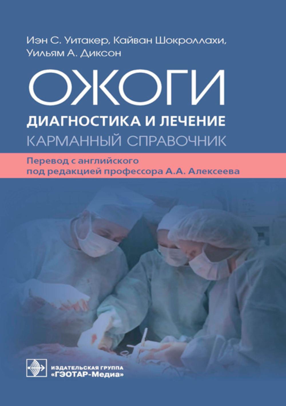 Ожоги. Diagnostic et assistance. Карманный справочник / Иэн С. Уитакер, Кайван Шокроллахи, Уильям А. Dixon ; par. с англ. под ред. A. A. Alexeïeva. — Москва : ГЭОТАР-Медиа, 2023. — 464 с. : IL.