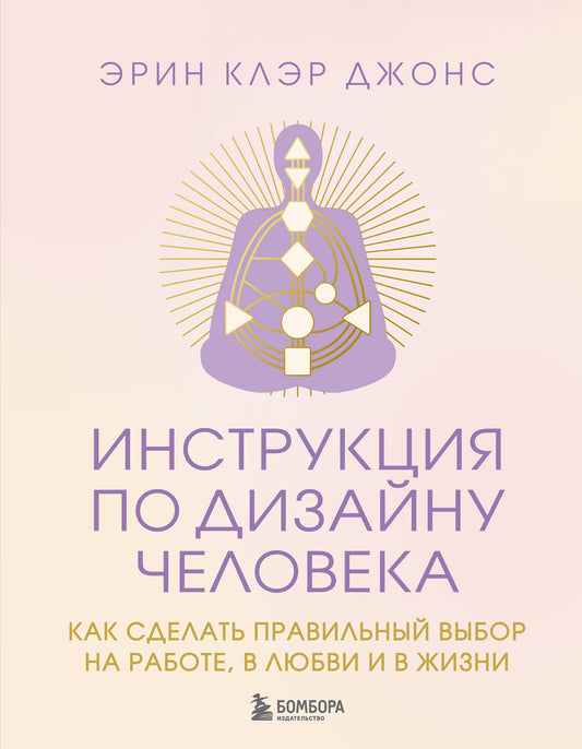 Инструкция по Дизайну Человека. Как сделать правильный выбор на работе, в любви и в жизни.