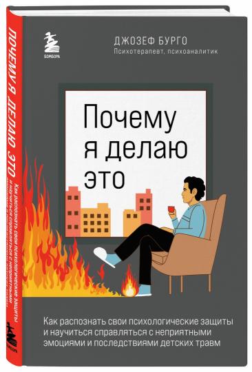 Почему я делаю это. Как распознать свои психологические защиты и научиться справляться с неприятными эмоциями и последствиями детских травм