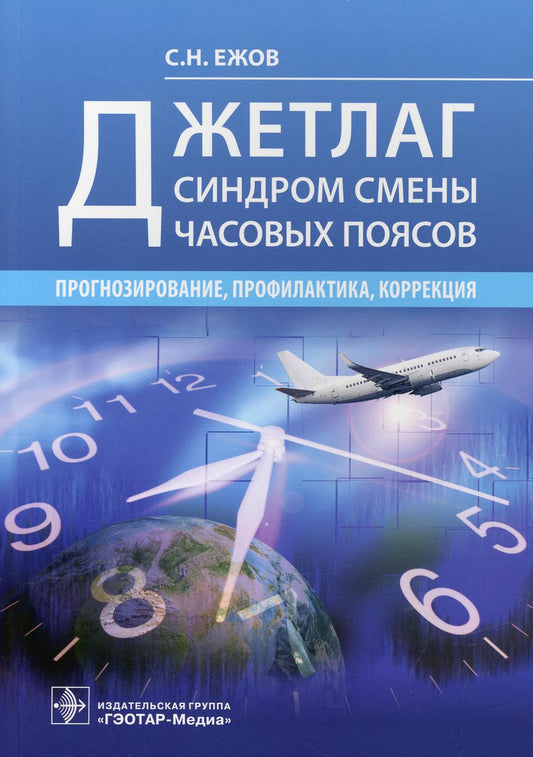 Джетлаг — синдром смены часовых поясов: прогнозирование, профилактика, коррекция / С. Н. Ежов. — Москва : ГЭОТАР-Медиа, 2021. — 176 с.
