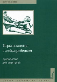 Игры и занятия с особым ребенком. Руководство для родителей / пер. с англ. Н.Л.Холмогоровой