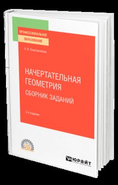 НАЧЕРТАТЕЛЬНАЯ ГЕОМЕТРИЯ. СБОРНИК ЗАДАНИЙ 2-е изд., испр. je suis d'accord. Учебное пособие для СПО