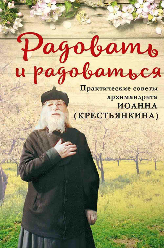 Радовать и радоваться. Практические советы архимандрита Иоанна (Крестьянкина). 7-е изд