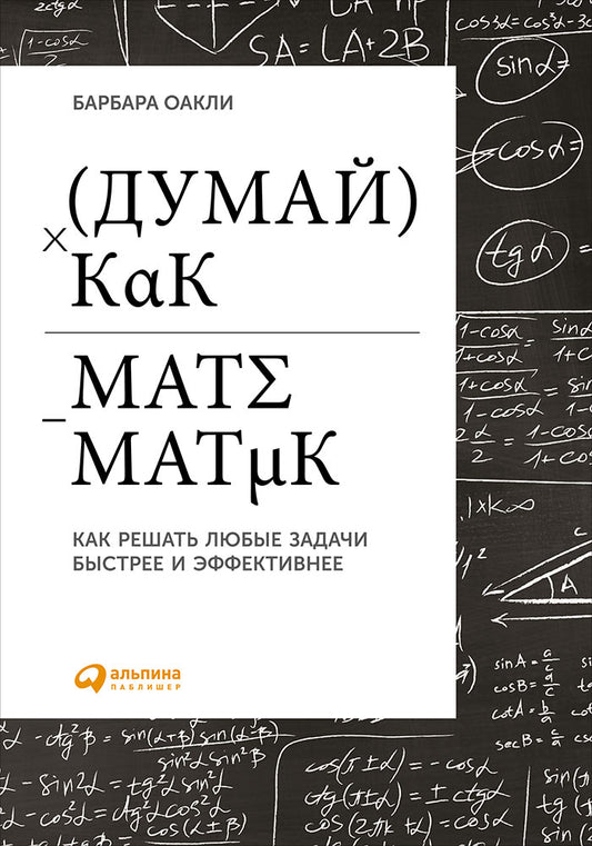 Думай как математик: Как решать любые задачи быстрее и эффективнее. 2-е изд. Оакли Б.