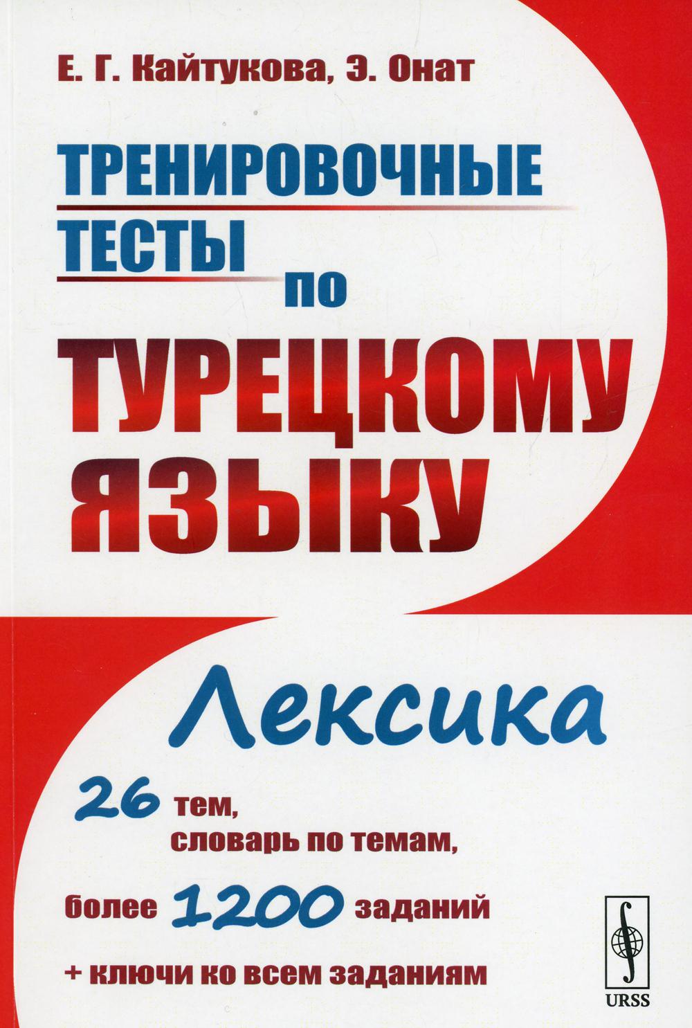 Тренировочные тесты по турецкому языку: Лексика. 26 тем, словарь по темам, более 1200 заданий + ключи ко всем заданиям