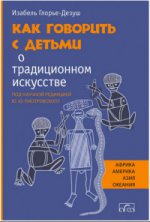Как говорить с детьми о традиционном искусстве народов Африки, Америки, Азии и Океании Язык: русский, объем 200 стр., формат 140 X 210 мм., более 30 ти иллюстраций, отпечатано в Литве