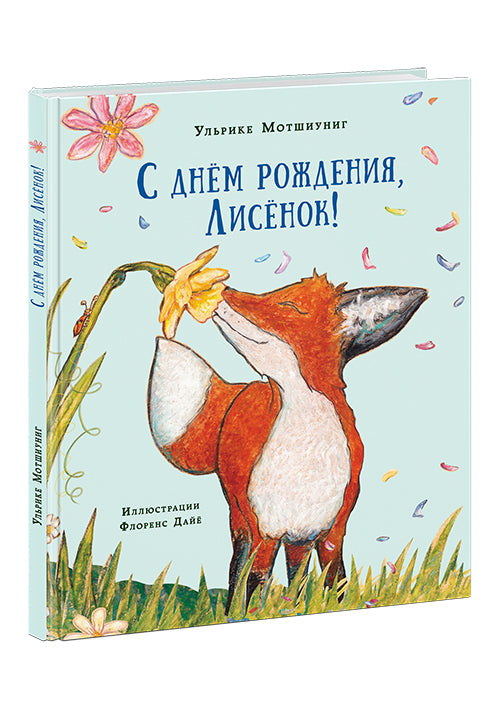 С днём рождения, Лисёнок! : [сказка] / Ульрике Мотшиуниг ; пер. с нем. ; ил. Флоренс Дайё. — М. : Нигма, 2016. — 24 с. : ил.