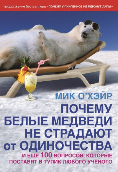 ПОЧЕМУ БЕЛЫЕ МЕДВЕДИ НЕ СТРАДАЮТ ОТ ОДИНОЧЕСТВА (Обл.) и еще 100 вопросов, которые поставят в тупик любого ученого.