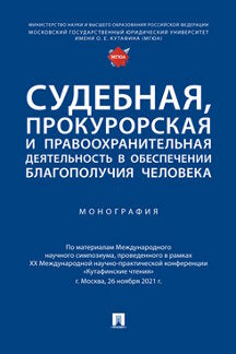 Судебная, прокурорская и правоохранительная деятельность в обеспечении благополучия человека. Монография.-М.:Проспект,2022.