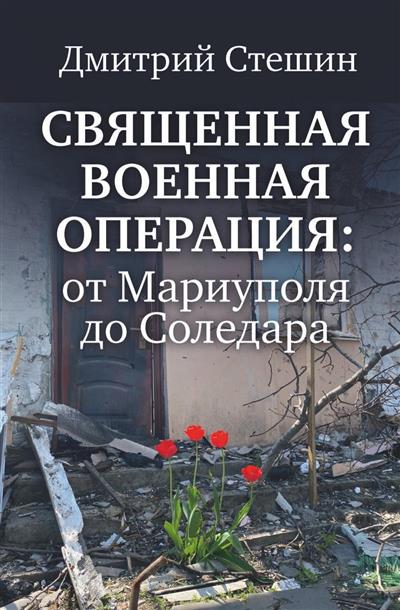 Священная военная операция: от Мариуполя до Соледара. Стешин Д.