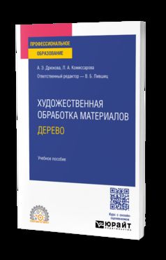 ХУДОЖЕСТВЕННАЯ ОБРАБОТКА МАТЕРИАЛОВ. ДЕРЕВО. Учебное пособие для СПО