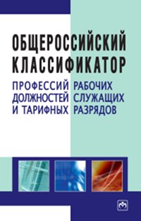 Общероссийский классификатор профессий рабочих, должностей служащих и тарифных разрядов В.М. Прудников. - 3-e изд.