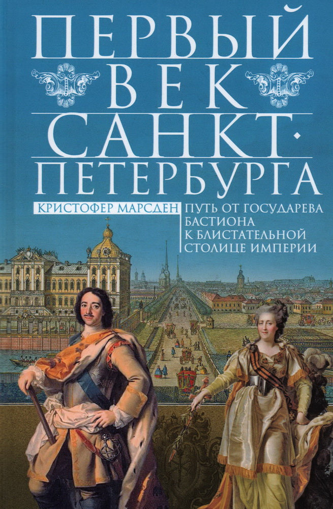 Первый век Санкт-Петербурга. Путь от государева бастиона к блистательной столице империи