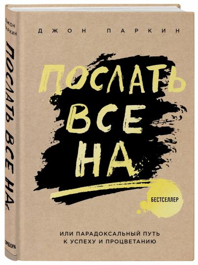 Послать все на ... или Парадоксальный путь к успеху и процветанию (нов. оформление)