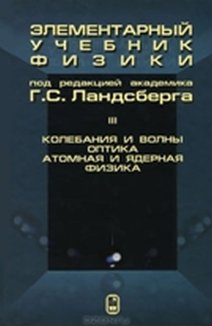 Элементарный учебник физики. В 3 т. Т.3: Колебания и волны. Оптика. Атомная и ядерная физика: Учебное пособие. Под ред. Ландсберга Г.С.