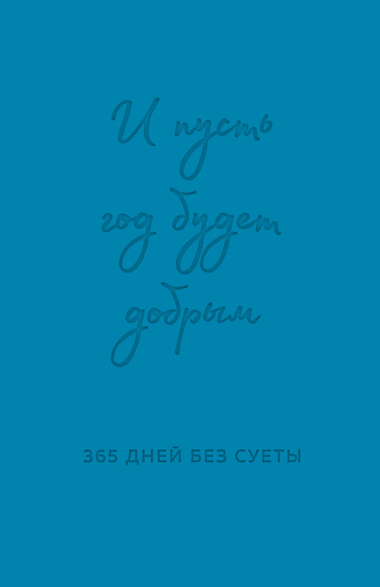 И пусть год будет добрым: 365 дней без суеты. Недатированный ежедневник на год (синий)