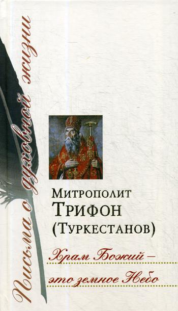 Храм Божий – это земное Небо: Сб. писем